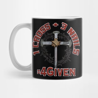3 Nails + 1 Cross = 4Given - Forgiven Design Mug